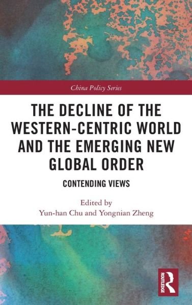 Cover for Yun-han Chu · The Decline of the Western-Centric World and the Emerging New Global Order: Contending Views - China Policy Series (Innbunden bok) (2020)