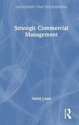 Strategic Commercial Management - Management Practice Essentials - David Lowe - Books - Taylor & Francis Ltd - 9780367510299 - June 30, 2025