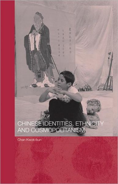 Cover for Chan, Kwok-bun (Hong Kong Baptist University) · Chinese Identities, Ethnicity and Cosmopolitanism - Chinese Worlds (Hardcover Book) (2005)