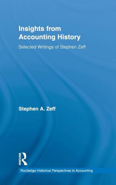 Cover for Zeff, Stephen (Rice University, USA) · Insights from Accounting History: Selected Writings of Stephen Zeff - Routledge Historical Perspectives in Accounting (Hardcover Book) (2010)