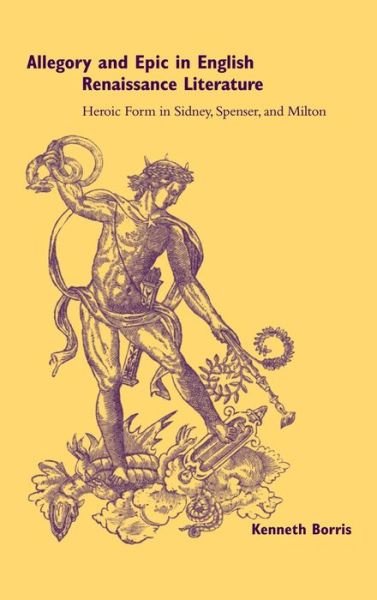 Cover for Borris, Kenneth (McGill University, Montreal) · Allegory and Epic in English Renaissance Literature: Heroic Form in Sidney, Spenser, and Milton (Hardcover Book) (2000)