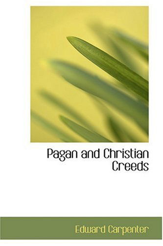 Pagan and Christian Creeds - Edward Carpenter - Books - BiblioLife - 9780554307299 - August 18, 2008