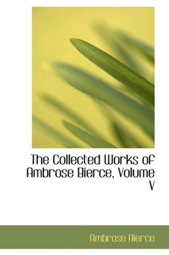 Cover for Ambrose Bierce · The Collected Works of Ambrose Bierce, Volume V (Hardcover Book) (2008)