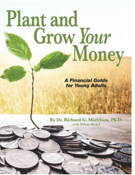 Plant and Grow Your Money : A Financial Guide for Young Adults - Morrison - Livros - Richard G. Morrison - 9780578547299 - 17 de julho de 2019