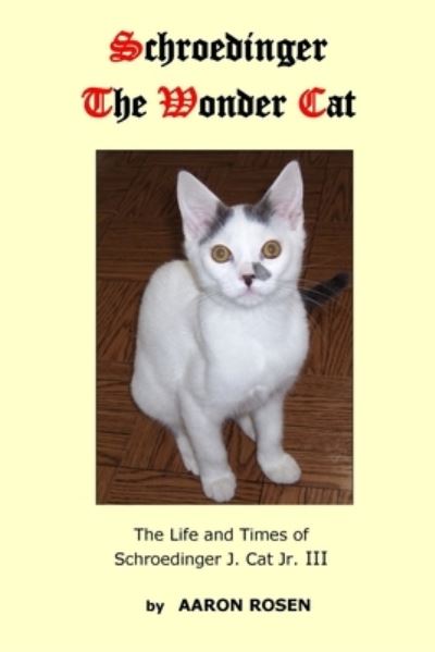 Cover for Aaron Rosen · Schroedinger The Wonder Cat : The Life and Times of Schroedinger J. Cat Jr. III (Paperback Book) (2020)