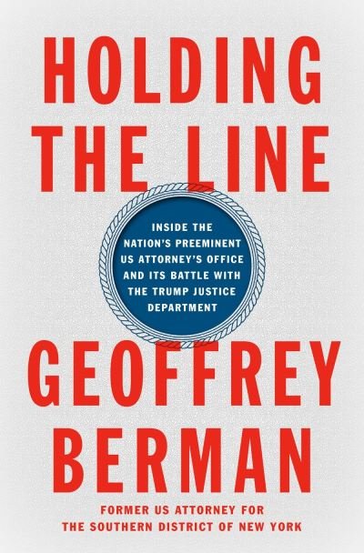 Cover for Geoffrey Berman · Holding the Line: Inside the Nation's Preeminent US Attorney's Office and Its Battle with the Trump Justice Department (Innbunden bok) (2022)