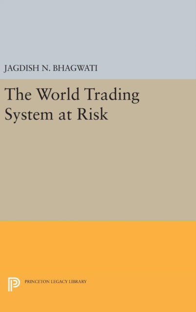 Cover for Jagdish N. Bhagwati · The World Trading System at Risk - Princeton Legacy Library (Hardcover Book) (2016)