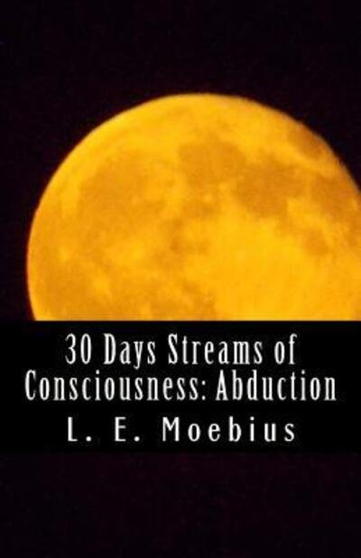 Cover for L E Moebius · 30 Days Streams of Consciousness : Abduction (Paperback Book) (2016)