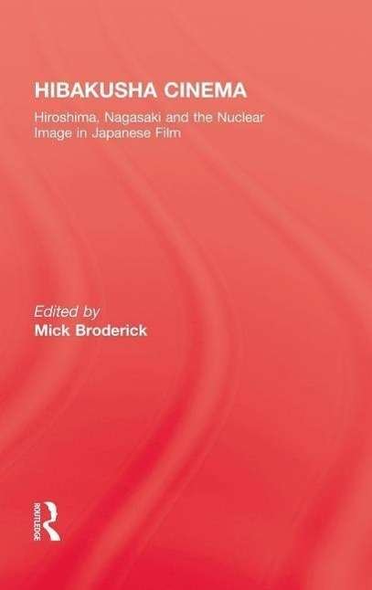 Cover for Broderick · Hibakusha Cinema: Hiroshima, Nagasaki and the Nuclear Image in Japanese Film (Hardcover Book) (1996)