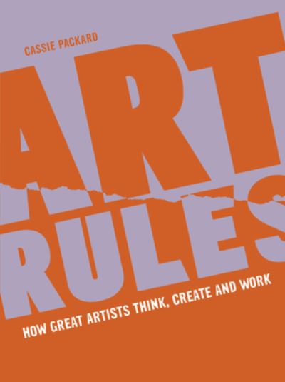 Art Rules: How great artists think, create and work - Cassie Packard - Books - Quarto Publishing PLC - 9780711270299 - September 14, 2023