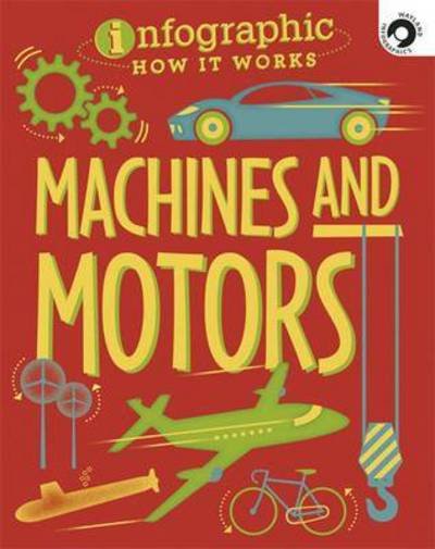 Infographic: How It Works: Machines and Motors - Infographic: How It Works - Jon Richards - Books - Hachette Children's Group - 9780750299299 - October 27, 2016