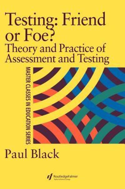 Cover for Paul Black · Testing: Friend or Foe?: Theory and Practice of Assessment and Testing (Hardcover Book) (1997)