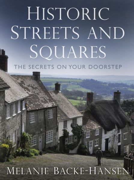 Cover for Melanie Backe-Hansen · Historic Streets and Squares: The Secrets On Your Doorstep (Hardcover Book) (2013)