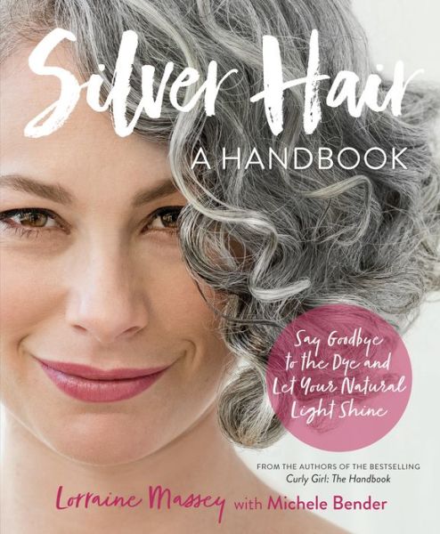 Silver Hair: Say Goodbye to the Dye and Let Your Natural Light Shine: A Handbook - Lorraine Massey - Books - Workman Publishing - 9780761189299 - February 6, 2018