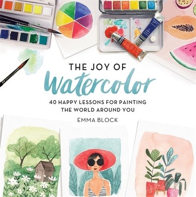 Cover for Emma Block · The Joy of Watercolor: 40 Happy Lessons for Painting the World Around You (Hardcover Book) (2018)