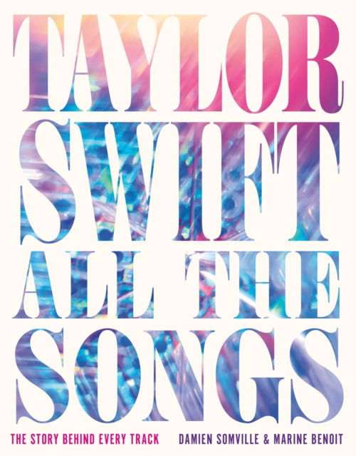 Cover for Damien Somville · Taylor Swift All the Songs: The Story Behind Every Track (Gebundenes Buch) (2025)