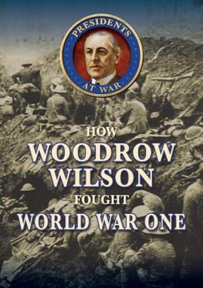 Cover for Samuel Willard Crompton · How Woodrow Wilson Fought World War I (Hardcover Book) (2017)