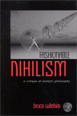 Cover for Bruce Wilshire · Fashionable Nihilism: a Critique of Analytic Philosophy (Hardcover Book) (2002)