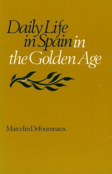Daily Life in Spain in the Golden Age - Daily Life - Marcelin Defourneaux - Books - Stanford University Press - 9780804710299 - June 1, 1971
