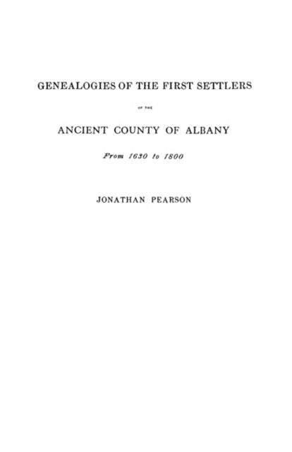 Contributions for the Genealogies of the First Settlers of the Ancient County of Albany from 1630 to 1800 - Jonathan Pearson - Books - Clearfield - 9780806307299 - June 1, 2009