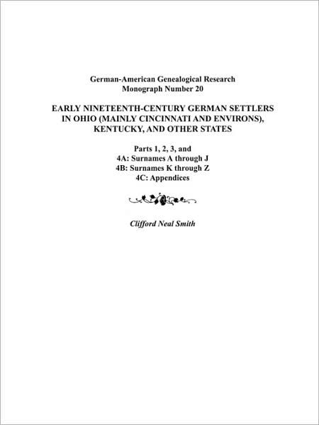 Cover for Clifford Neal Smith · Early Nineteenth-century German Settlers in Ohio (Mainly Cincinnati and Environs), Kentucky, and Other States. Parts 1, 2, 3, 4a, 4b, and 4c (German-american Genealogical Research Monograph) (Paperback Book) [Reprint edition] (2009)