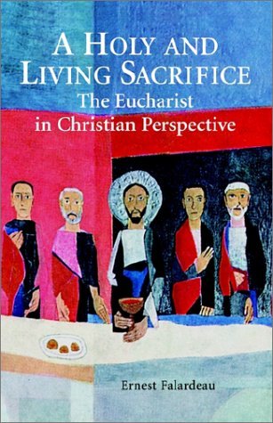 A Holy and Living Sacrifice: the Eucharist in Christian Perspective - Ernest R. Falardeau Sss - Bücher - Liturgical Press - 9780814623299 - 1. Dezember 1995