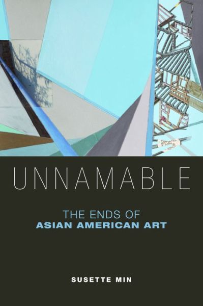 Cover for Susette Min · Unnamable: The Ends of Asian American Art (Hardcover Book) (2018)