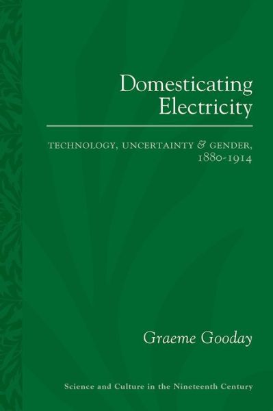 Cover for Graeme Gooday · Domesticating Electricity: Technology, Uncertainty and Gender, 1880–1914 - Science and Culture in the Nineteenth Century (Paperback Book) (2018)