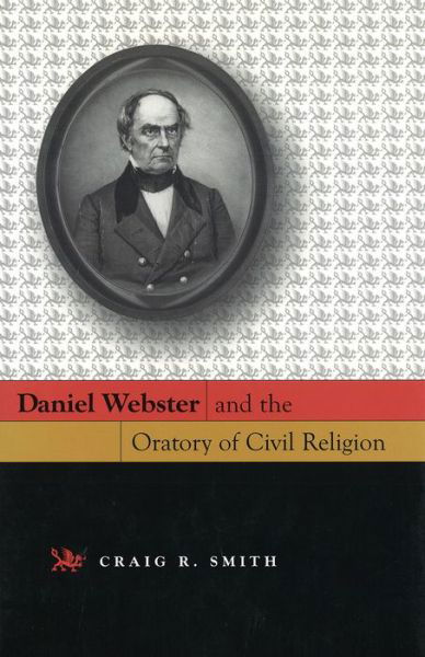 Cover for Craig R. Smith · Daniel Webster and the Oratory of Civil Religion (Hardcover Book) (2005)