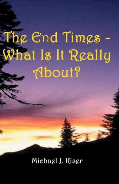 Cover for Michael Joseph Kiser · The End Times - What is It Really About? (Paperback Book) (2009)