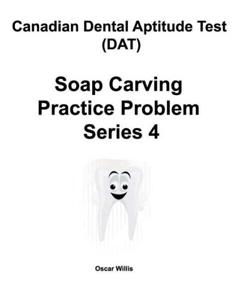 Cover for Oscar Willis · Canadian Dental Aptitude Test (DAT) Soap Carving Practice Problem Series 4 (Paperback Book) (2019)