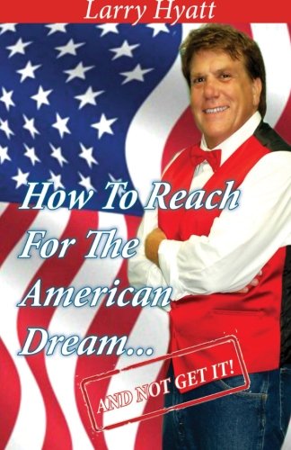 Cover for Larry Hyatt · How to Reach for the American Dream...(and Not Get It!) (Paperback Book) (2013)