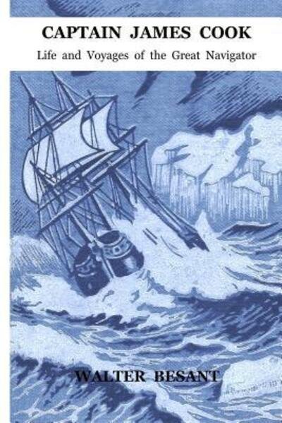 CAPTAIN JAMES COOK - Life and Voyages of the Great Navigator - Walter Besant - Kirjat - Robert W Strugnell - 9780987305299 - sunnuntai 13. marraskuuta 2016