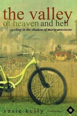 Cover for Susie Kelly · The Valley of Heaven and Hell: Cycling in the Shadow of Marie Antoinette (Paperback Book) (2015)