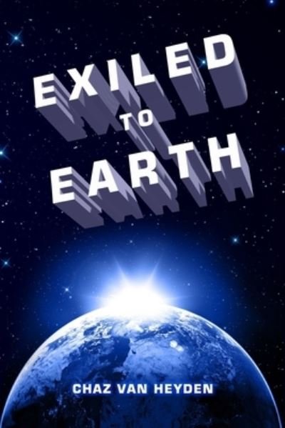 Cover for Chaz Van Heyden · Exiled to earth a story of interstellar redemption (Bok) (2015)