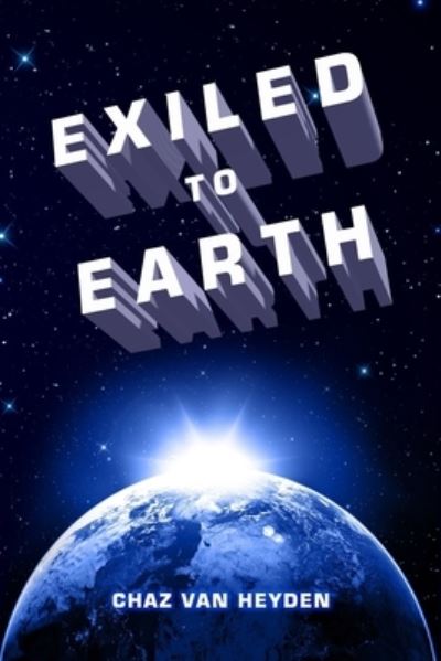 Cover for Chaz Van Heyden · Exiled to earth a story of interstellar redemption (Book) (2015)