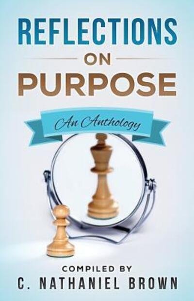 Cover for C. Nathaniel Brown · Reflections on Purpose : An Anthology (Paperback Book) (2016)