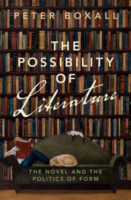 Cover for Boxall, Peter (University of Oxford) · The Possibility of Literature: The Novel and the Politics of Form (Inbunden Bok) (2024)