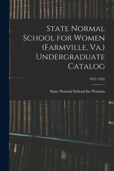 Cover for State Normal School for Women (Farmvi · State Normal School for Women (Farmville, Va.) Undergraduate Catalog; 1921-1922 (Taschenbuch) (2021)