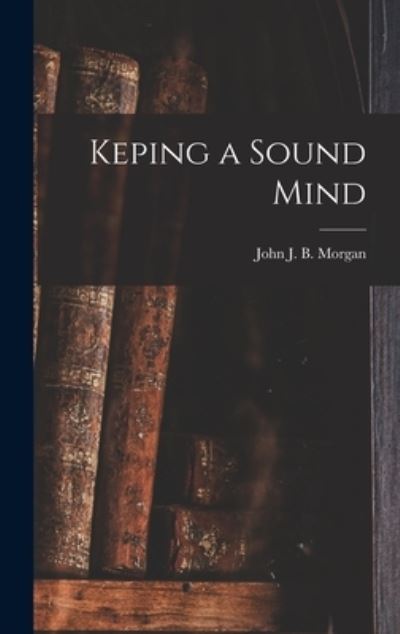 Cover for John J B Morgan · Keping a Sound Mind (Hardcover Book) (2021)
