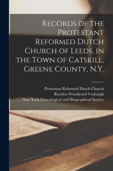 Cover for Royden Woodward Vosburgh · Records of the Protestant Reformed Dutch Church of Leeds, in the Town of Catskill, Greene County, N.Y. (Paperback Book) (2021)