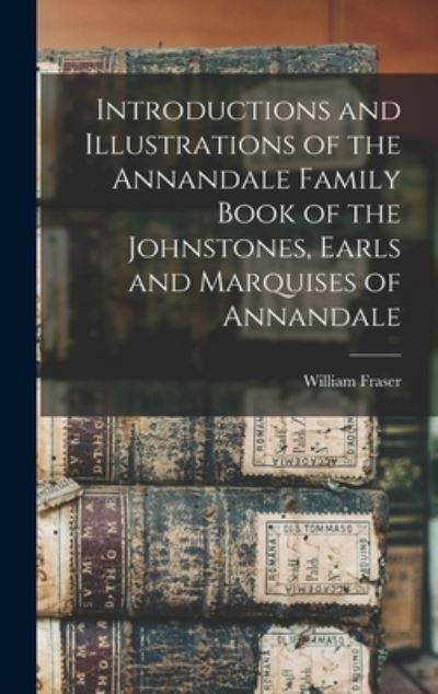 Cover for William Fraser · Introductions and Illustrations of the Annandale Family Book of the Johnstones, Earls and Marquises of Annandale (Buch) (2022)