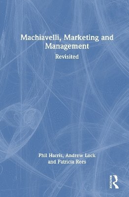 Cover for Harris, Phil (University of Chester, UK.) · Machiavelli, Marketing and Management: Revisited (Hardcover Book) (2025)