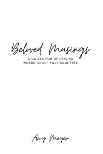 Cover for Amy Meyer · Beloved Musings : A collection of healing words to set your soul free (Paperback Book) (2020)