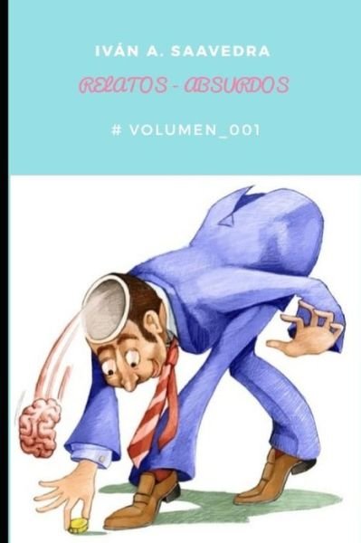 Cover for Ivan A Saavedra Reina · Relatos - Absurdos: # Volumen_001 - Relatos - Absurdos (Pocketbok) (2019)