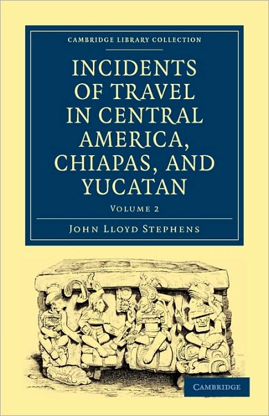 Cover for John Lloyd Stephens · Incidents of Travel in Central America, Chiapas, and Yucatan - Cambridge Library Collection - Archaeology (Paperback Book) (2010)