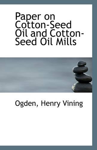 Paper on Cotton-seed Oil and Cotton-seed Oil Mills - Ogden Henry Vining - Libros - BiblioLife - 9781110968299 - 17 de julio de 2009