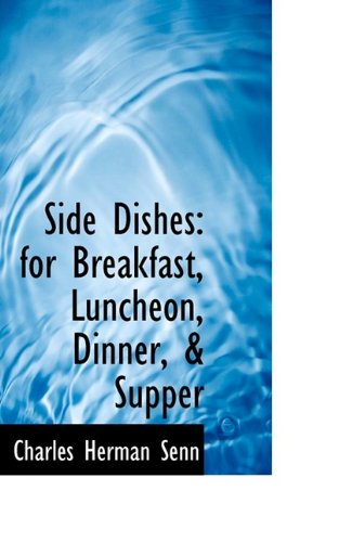 Side Dishes: For Breakfast, Luncheon, Dinner, & Supper - Charles Herman Senn - Books - BiblioLife - 9781116490299 - October 29, 2009