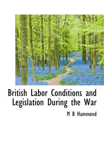 Cover for M. B. Hammond · British Labor Conditions and Legislation During the War (Hardcover Book) (2009)