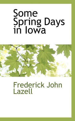 Some Spring Days in Iowa - Frederick John Lazell - Books - BCR (Bibliographical Center for Research - 9781117589299 - December 3, 2009
